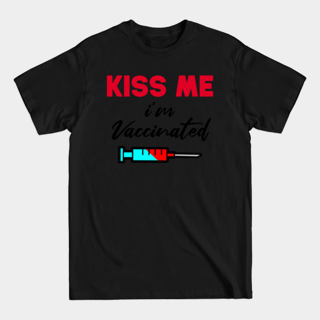 Disover kiss me im vaccinated - Kiss Me Im Vaccinated - T-Shirt