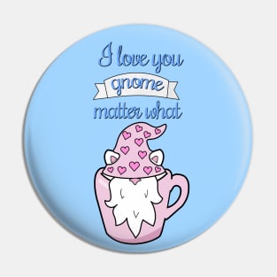 I love you gnome matter what Pin