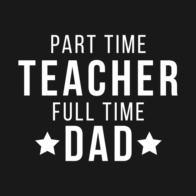 Part Time Teacher Full Time Dad Parenting Funny Quote by udesign