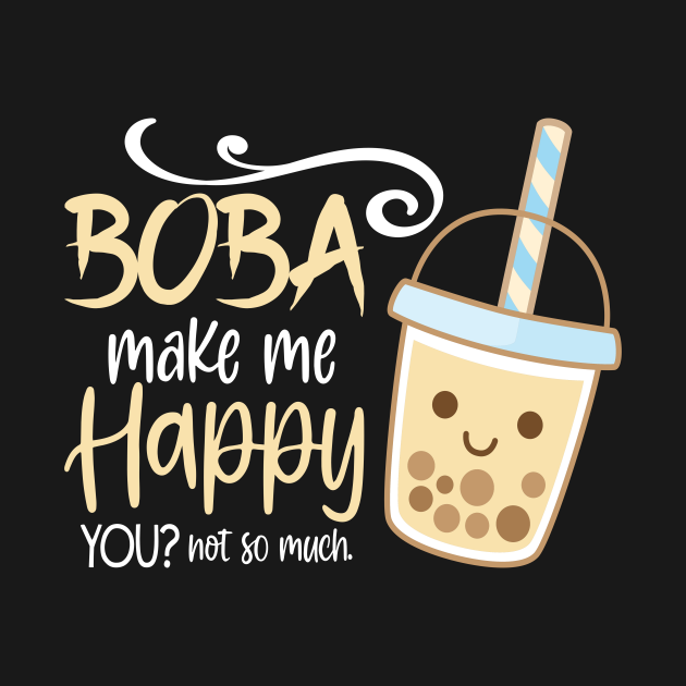 Boba Make Me Happy I Bubble Tea I Boba Tea Lover Boba TShirt