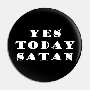 Yes Today Satan Pin