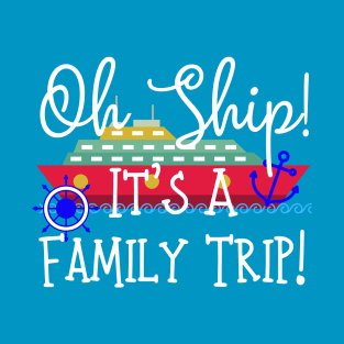 Oh Ship! It's A Family Trip! T-Shirt