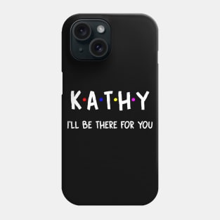 Kathy I'll Be There For You | Kathy FirstName | Kathy Family Name | Kathy Surname | Kathy Name Phone Case