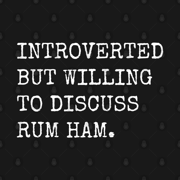 Introverted But Willing To Discuss Rum Ham Rum Ham TShirt TeePublic