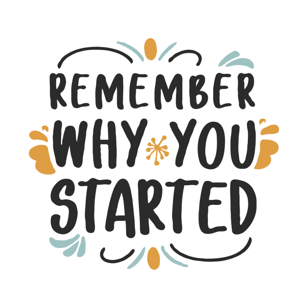 Remember Why You Started by Chrislkf