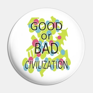 GOOD or BAD CIVILIZATION Pin