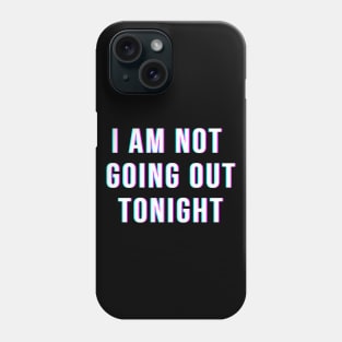 I Am Not Going Out Tonight Phone Case