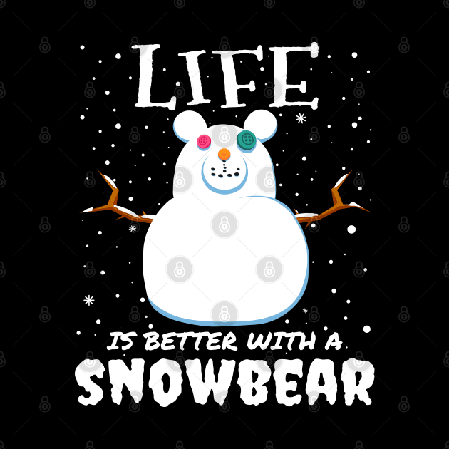 Life Is Better With A Snowbear - christmas snow bear gift by mrbitdot