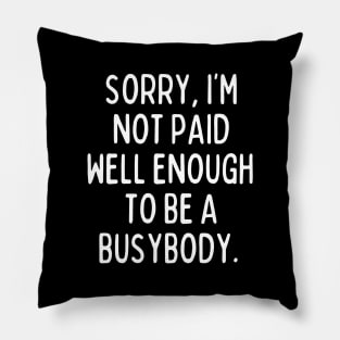 I'm not paid enough to be a busybody. Pillow