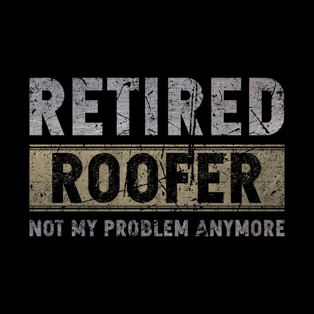 Retired Roofer Not My Problem Anymore by GR-ART