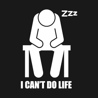 I Can't Do Life T-Shirt