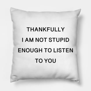 THANKFULLY I AM NOT STUPID Pillow