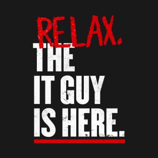 Relax the IT guy is here T-Shirt