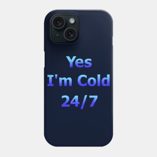 Yes I'm Cold 24/7 Phone Case