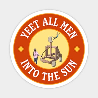 Yeet All Men Into The Sun - Funny Feminism Meme Magnet