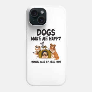 Dogs make me happy, Humans make my head hurt Phone Case