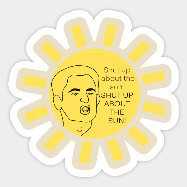 Shut Up About The Sun Theoffice Sticker Teepublic Shut Up About The Sun Theoffice Sticker Teepublic