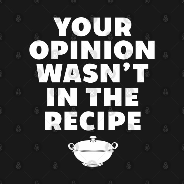 Your Opinion Wasn't In The Recipe Funny Chef Cooking Design by TeeShirt_Expressive