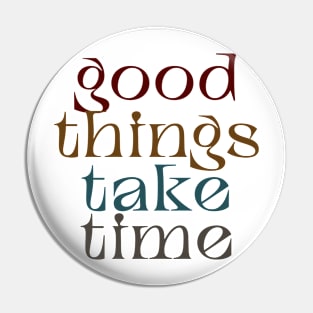 good things take time Pin