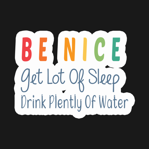 Be Nice Get Lots Of Sleep  Drink Plenty Of Water by wiixyou