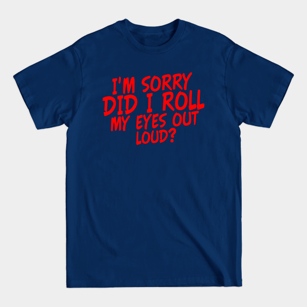 Discover I'm Sorry did i Roll my Eyes out Loud Funny Eye Rolling Saying - Sarcastic Joke - T-Shirt