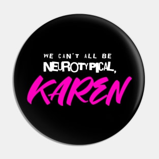 We can't all be neurotypical, KAREN Pin