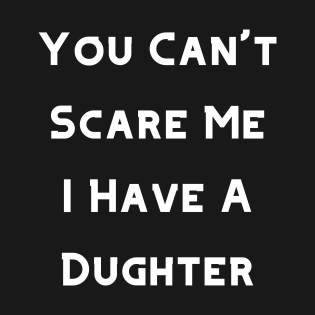 You Can't Scare Me I Have A Daughter, Hoodie. T-Shirt, Tee, Tank, Crewneck by Narnic Dreams