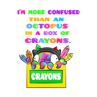 I'm More Confused Than An Octopus In A Box of Crayons T-Shirt