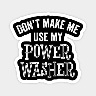 Funny Don't Make Me Use Power Washer Cleaning Tools Gift Magnet