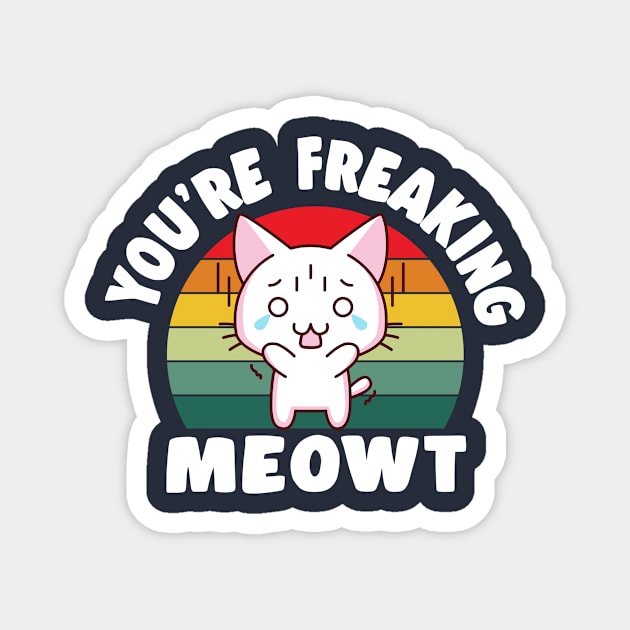 You're Freaking Meowt Magnet by TheDesignDepot