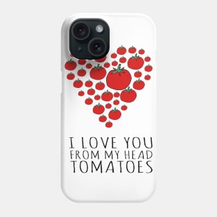 I LOVE YOU FROM MY HEAD TOMATOES Phone Case