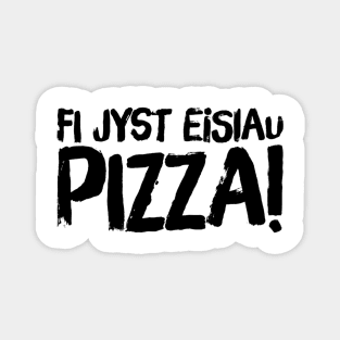Fi Jst Eisiau Pizza Magnet