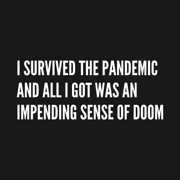 I survived the pandemic and all I got was an impending sense of doom by AustaArt