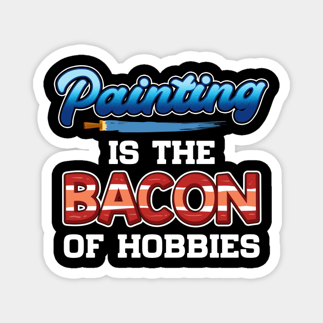 Funny Painting Is The Bacon Of Hobbies Painter Pun Magnet by theperfectpresents