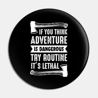 Cool If You Think Adventure Is Dangerous Try Routine It's Lethal Design , Great Adventure Pin