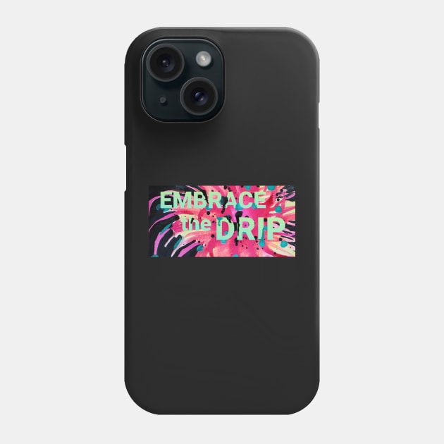 Embrace the Drip Phone Case by DancingCreek