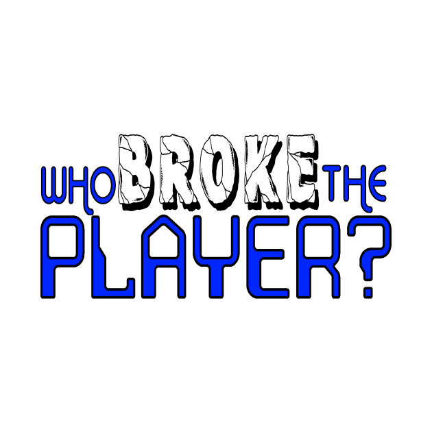 Who Broke the Player? by hauntedgriffin