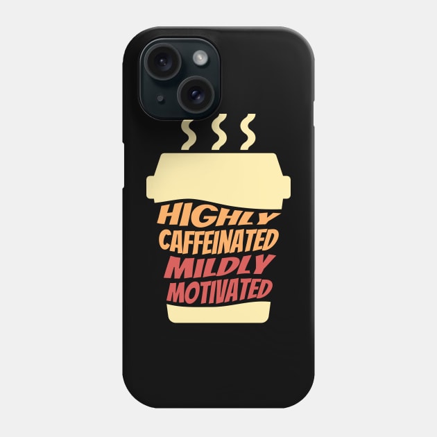 Highly Caffeinated Mildly motivated Phone Case by ardp13