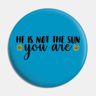 He Is Not The Sun. You Are. Pin