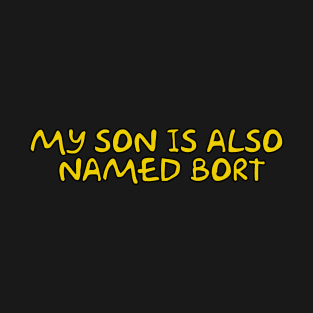 My Son is Also Named Bort T-Shirt