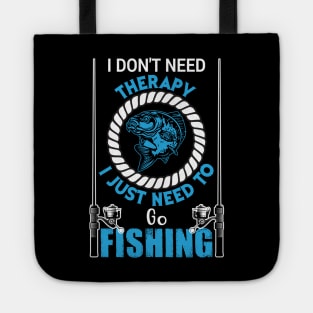 I Don't Need Therapy I Just to Go Fishing Fish - Fishing Tote