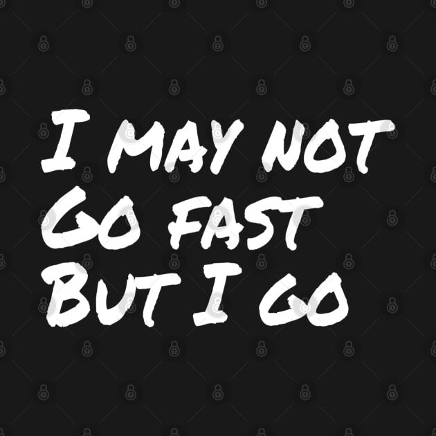 I may not go fast but I go | Motivational Running Hiking T-Shirt by DesignsbyZazz