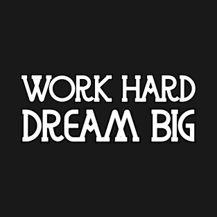 Work Hard Dream Big - Motivational and Inspirational T-Shirt