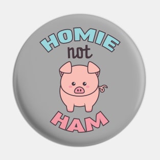 Pig Lover Gift for Vegans & Vegetarians Homie Not Ham Pin