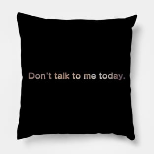 Don't talk to me today, Galaxy Pillow