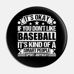 It's Okay If You Don't Like Baseball It's Kind Of A Smart People Sports Anyway Baseball Lover Pin