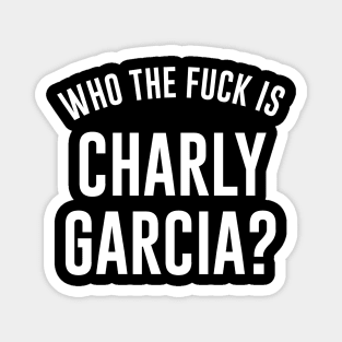 WHO THE F*UCK IS CHARLY GARCIA? Magnet