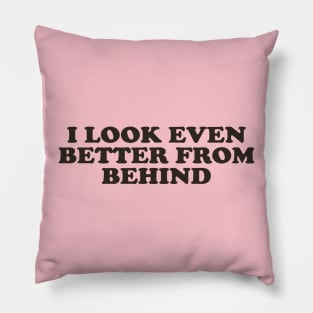 I Look Even Better From Behind Pillow