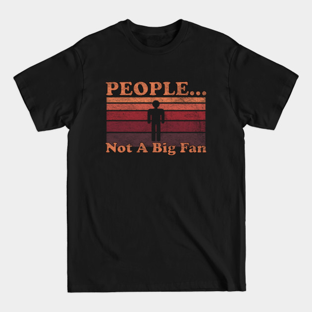 People Not A Big Fan - People Not A Big Fan - T-Shirt