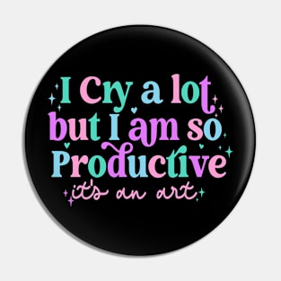 I Cry A Lot But I Am So Productive Pin